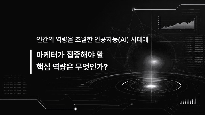 인간의 역량을 초월한 인공지능 시대에 마케터가 집중해야 할 핵심 역량은 무엇인가?